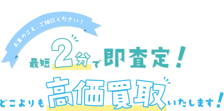 最短２分で即査定！どこよりも高価買取いたします！